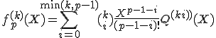 3$ f^{(k)}_p(X) = \sum_{i = 0}^{\min(k,p-1)} {(_i^k)\frac{X^{p-1-i}}{(p-1-i)!}Q^{(k-i)}(X)}
